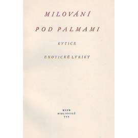 Milování pod palmami. Kytice exotické lyriky (edice: Edice Klub 777 bibliofilů) (bibliofilie, poezie; litografie a podpis Arno Naumann; typografie Method Kaláb)